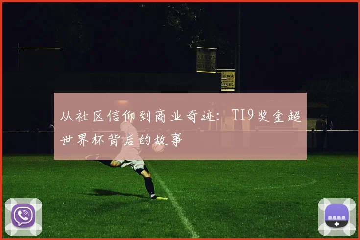 从社区信仰到商业奇迹：TI9奖金超世界杯背后的故事
