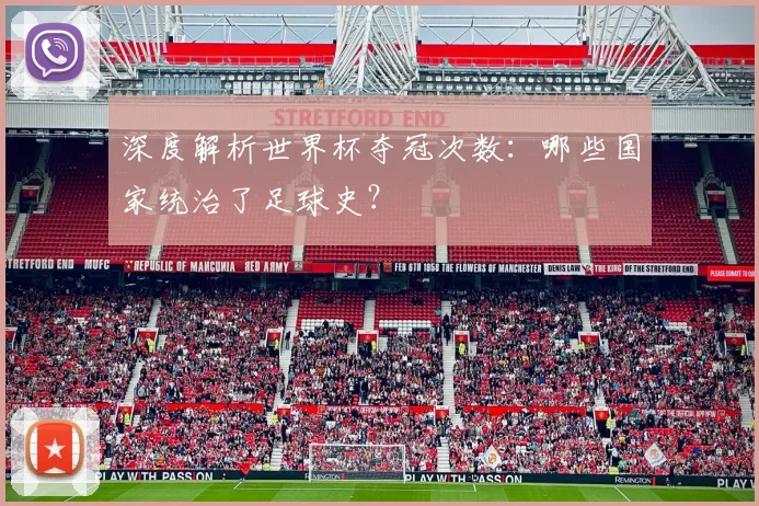 深度解析世界杯夺冠次数：哪些国家统治了足球史？