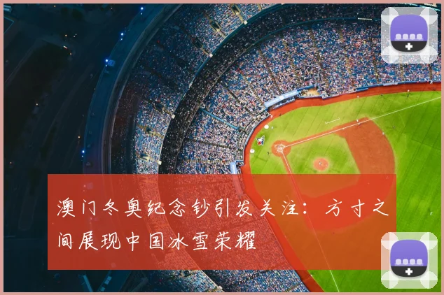 澳门冬奥纪念钞引发关注：方寸之间展现中国冰雪荣耀