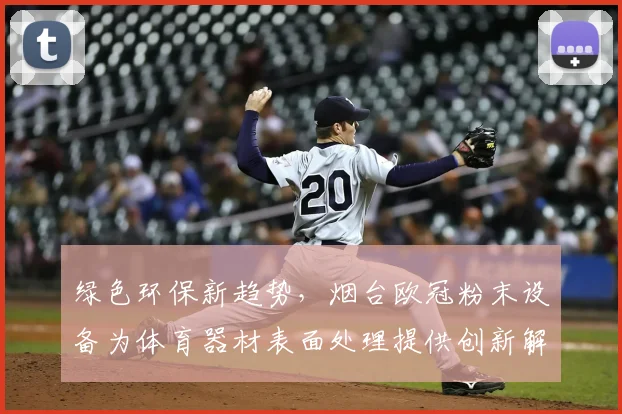 绿色环保新趋势，烟台欧冠粉末设备为体育器材表面处理提供创新解决方案