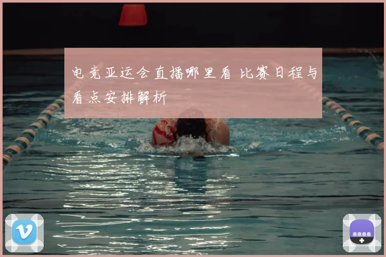 电竞亚运会直播哪里看 比赛日程与看点安排解析